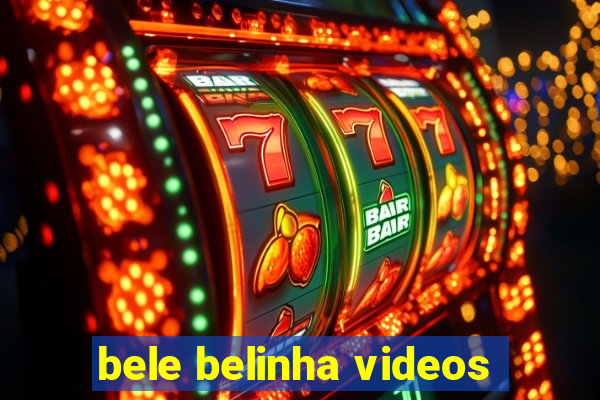 bele belinha videos